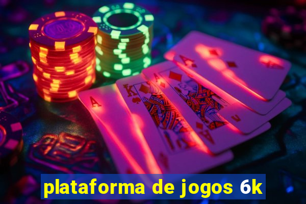 plataforma de jogos 6k